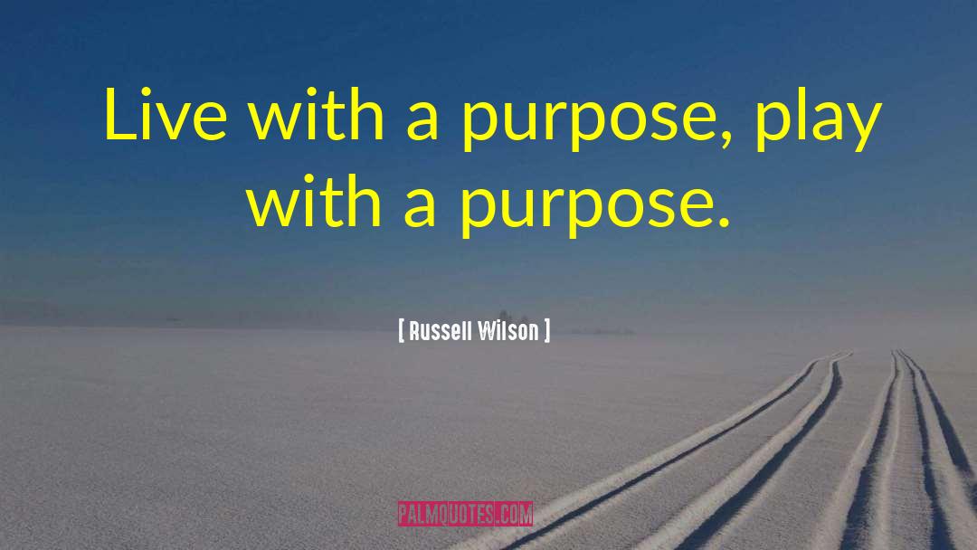 Russell Wilson Quotes: Live with a purpose, play