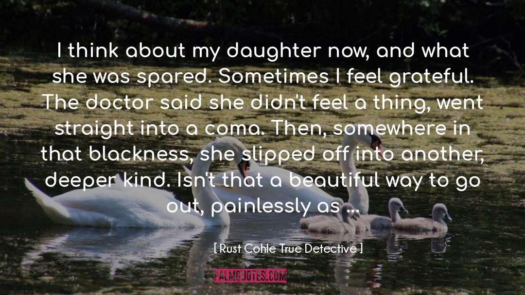 Rust Cohle True Detective Quotes: I think about my daughter