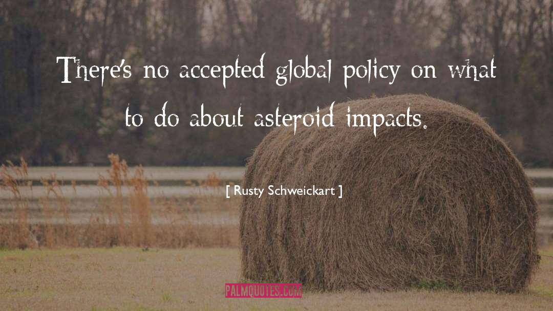 Rusty Schweickart Quotes: There's no accepted global policy