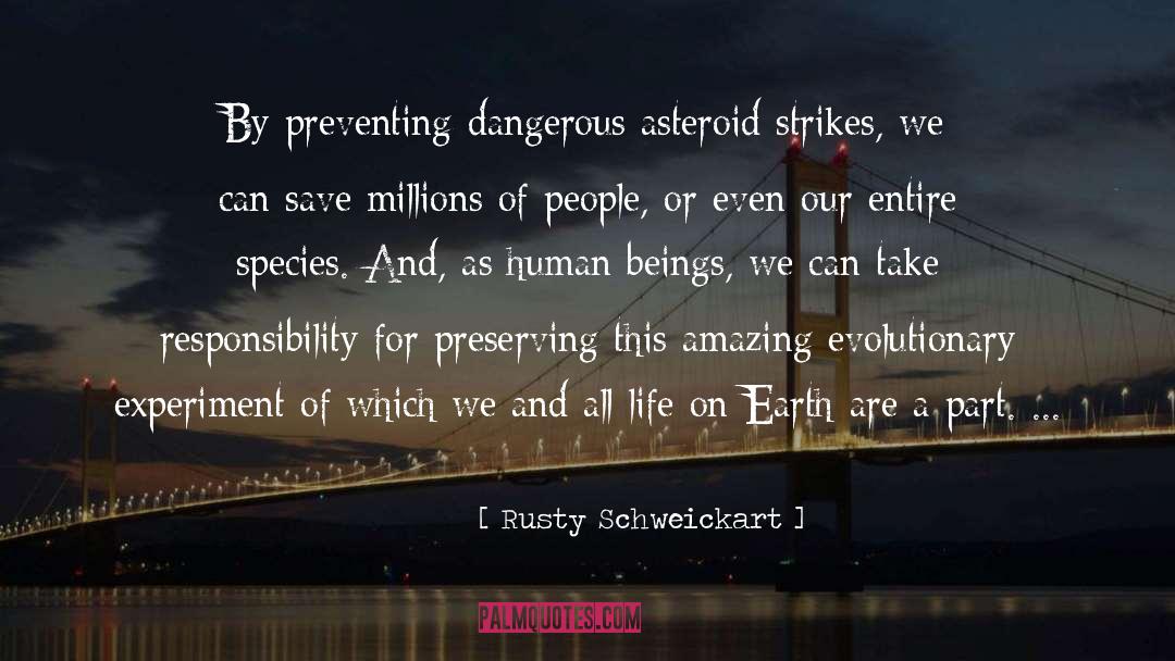Rusty Schweickart Quotes: By preventing dangerous asteroid strikes,