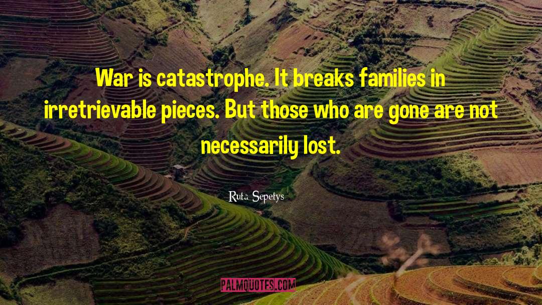 Ruta Sepetys Quotes: War is catastrophe. It breaks