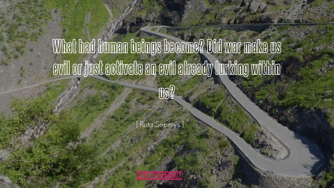 Ruta Sepetys Quotes: What had human beings become?