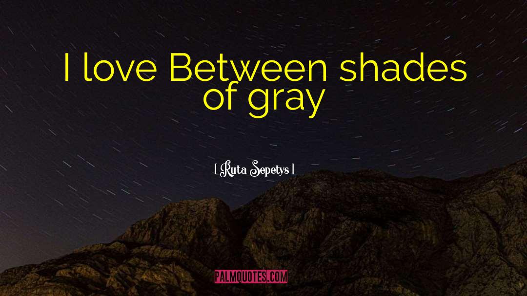 Ruta Sepetys Quotes: I love Between shades of