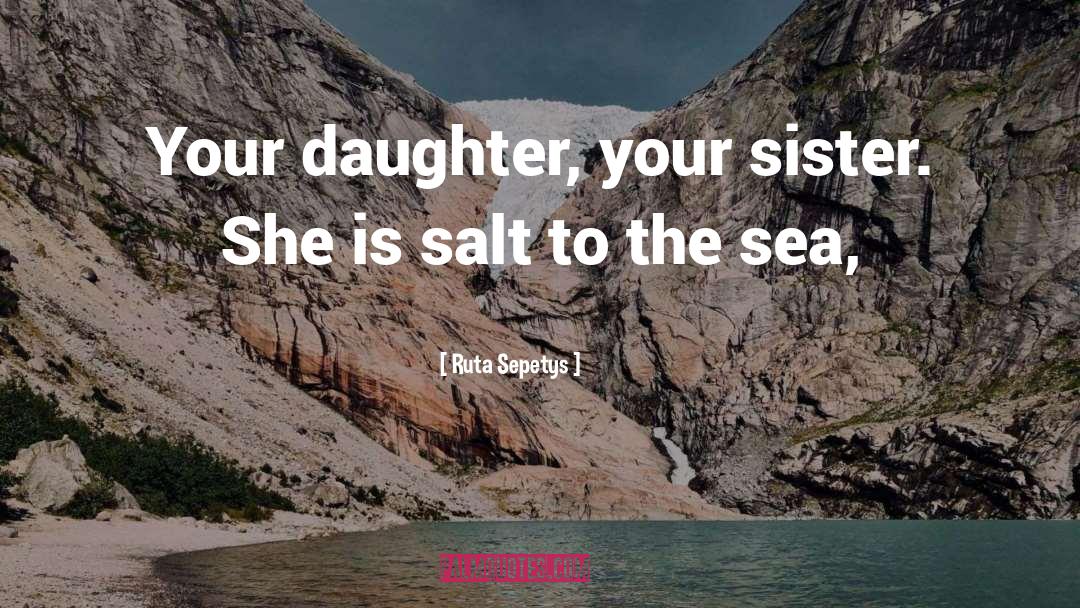 Ruta Sepetys Quotes: Your daughter, your sister. She