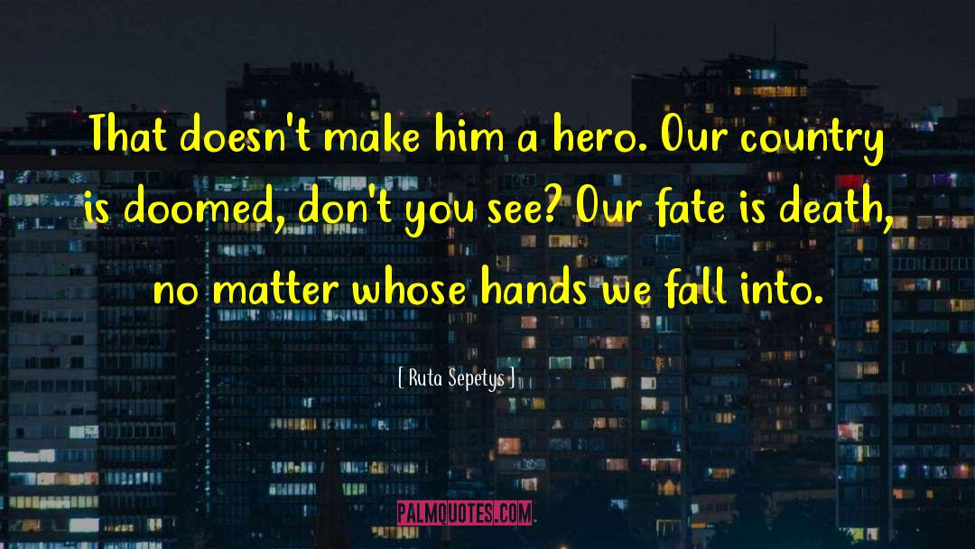 Ruta Sepetys Quotes: That doesn't make him a