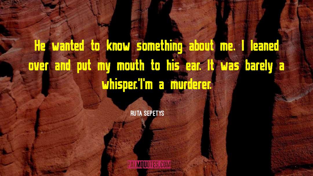 Ruta Sepetys Quotes: He wanted to know something