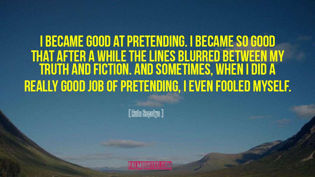Ruta Sepetys Quotes: I became good at pretending.
