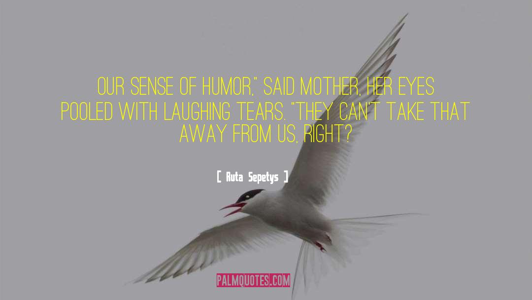 Ruta Sepetys Quotes: Our sense of humor,