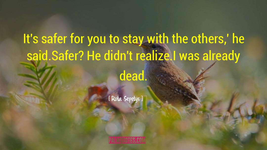 Ruta Sepetys Quotes: It's safer for you to