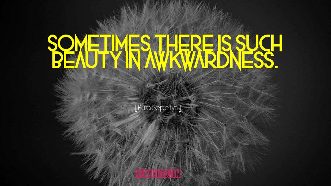 Ruta Sepetys Quotes: Sometimes there is such beauty