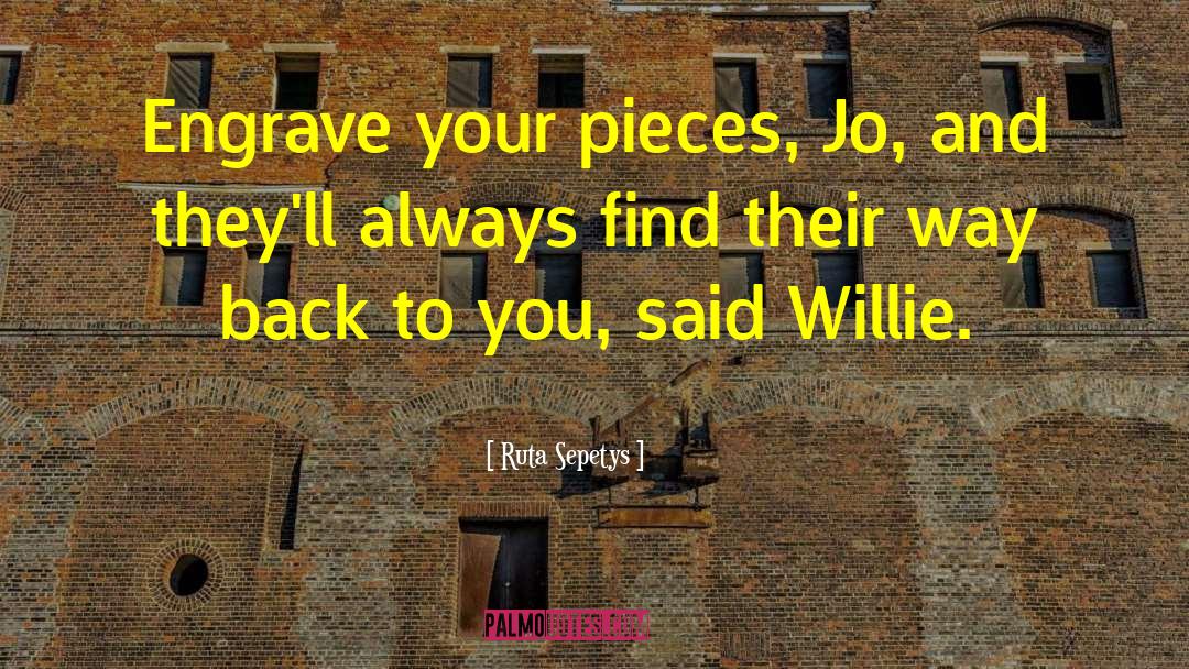 Ruta Sepetys Quotes: Engrave your pieces, Jo, and