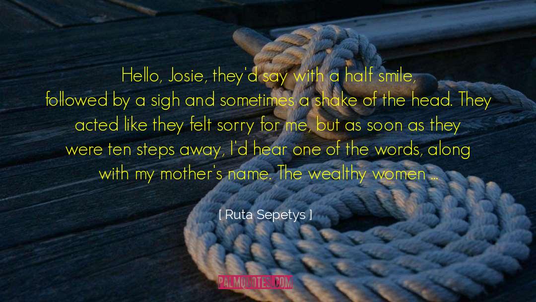 Ruta Sepetys Quotes: Hello, Josie, they'd say with