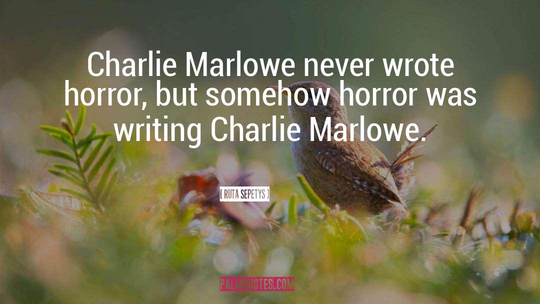 Ruta Sepetys Quotes: Charlie Marlowe never wrote horror,