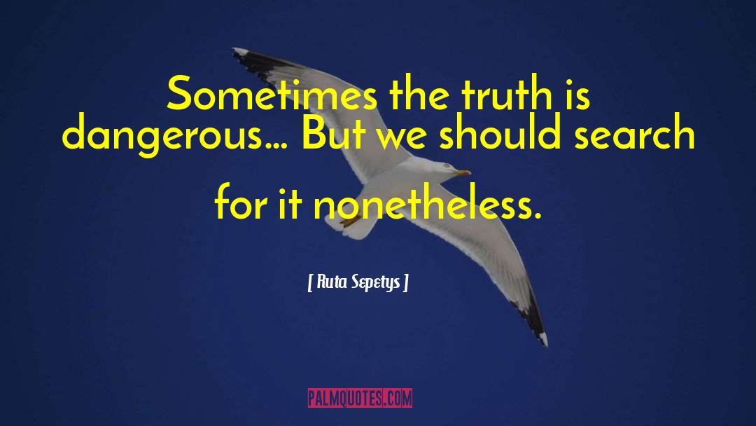 Ruta Sepetys Quotes: Sometimes the truth is dangerous…