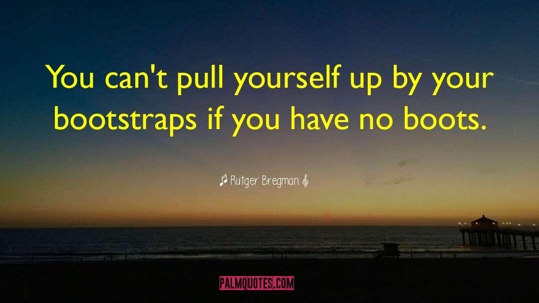 Rutger Bregman Quotes: You can't pull yourself up