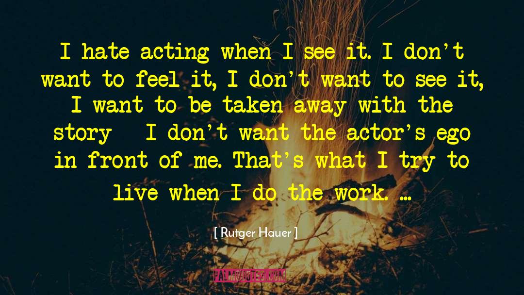 Rutger Hauer Quotes: I hate acting when I