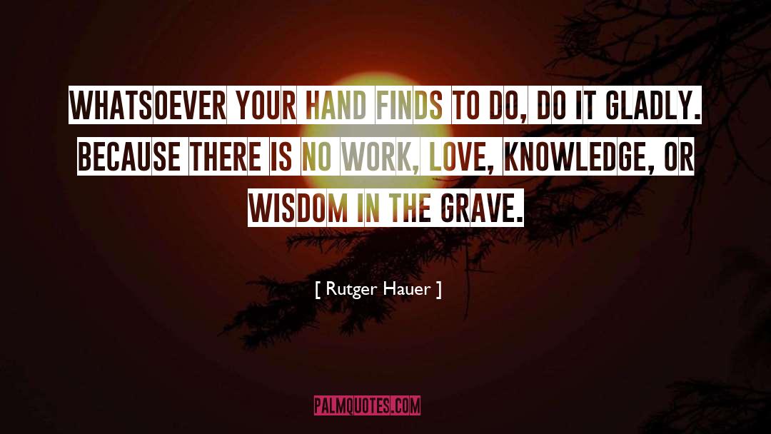 Rutger Hauer Quotes: Whatsoever your hand finds to