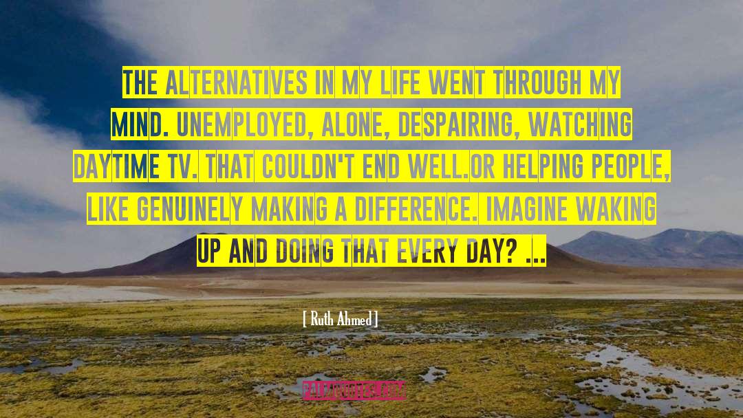 Ruth Ahmed Quotes: The alternatives in my life