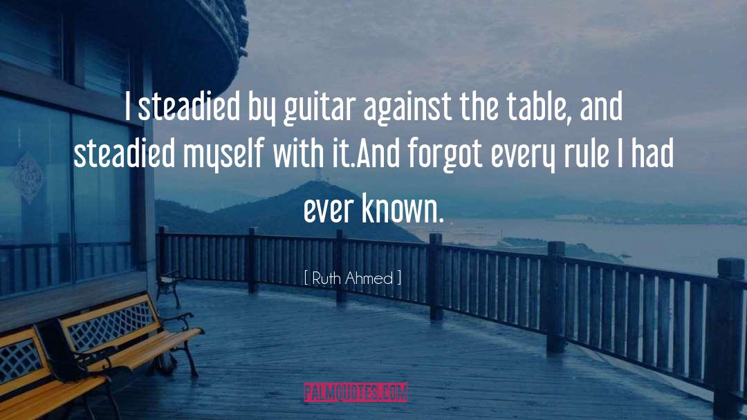 Ruth Ahmed Quotes: I steadied by guitar against