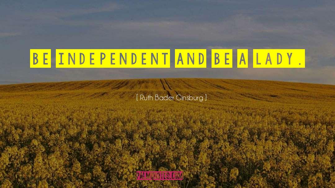 Ruth Bader Ginsburg Quotes: Be independent and be a