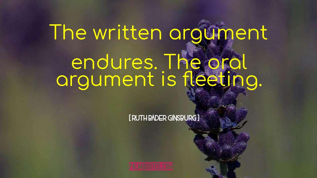 Ruth Bader Ginsburg Quotes: The written argument endures. The