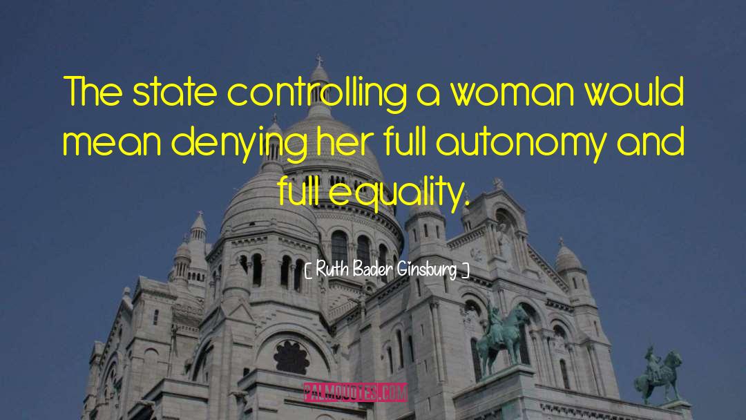 Ruth Bader Ginsburg Quotes: The state controlling a woman