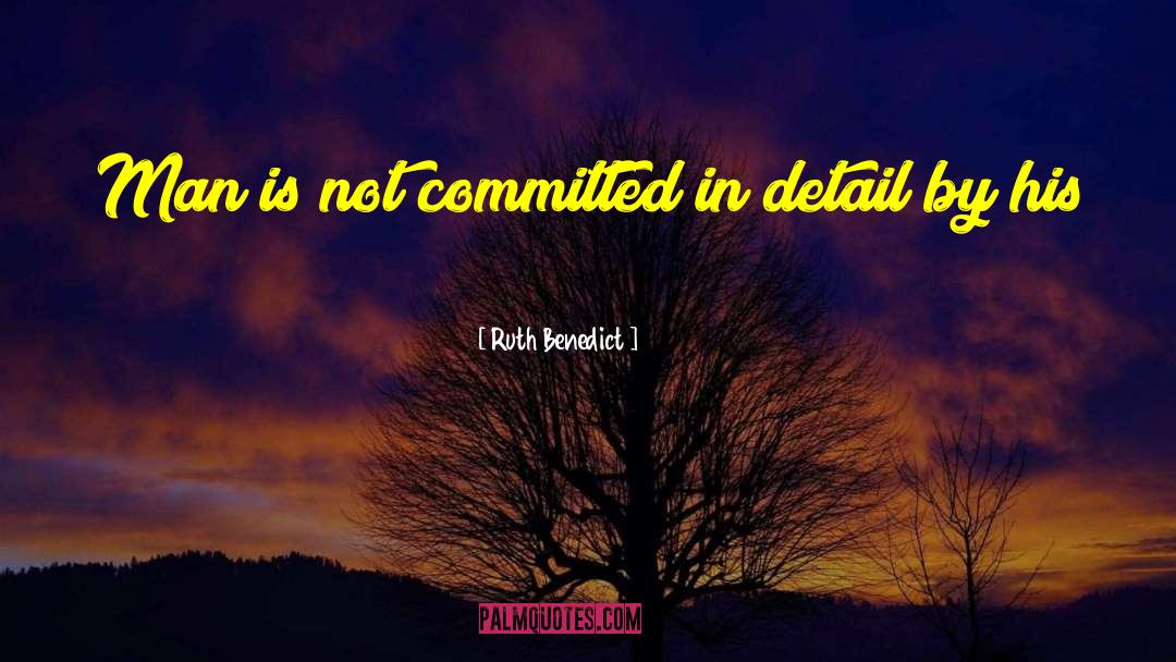 Ruth Benedict Quotes: Man is not committed in