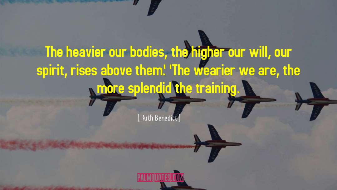 Ruth Benedict Quotes: The heavier our bodies, the