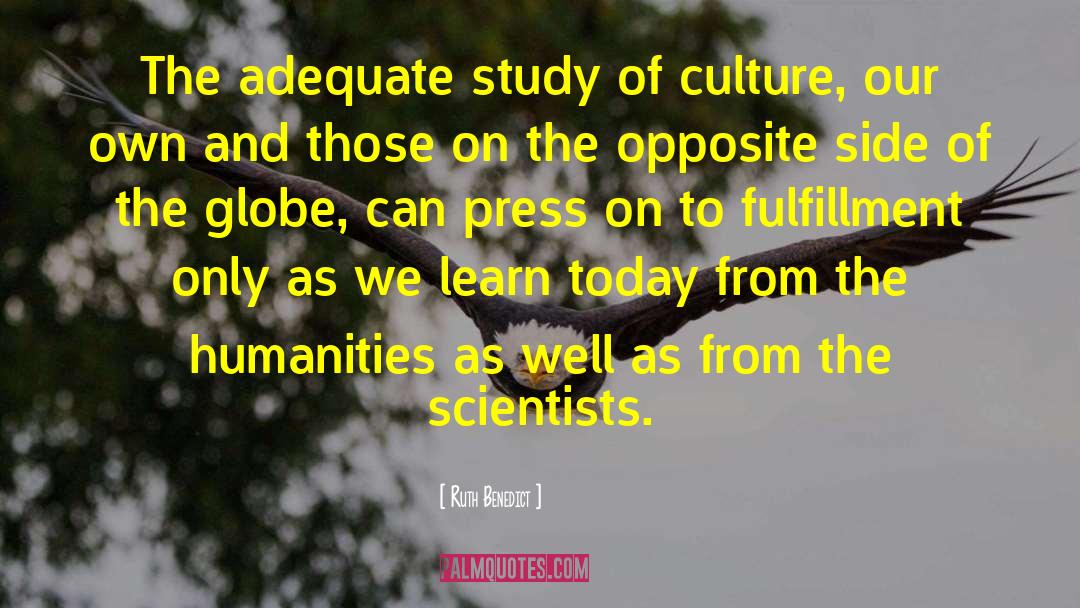 Ruth Benedict Quotes: The adequate study of culture,