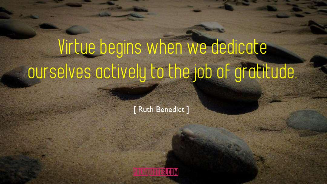 Ruth Benedict Quotes: Virtue begins when we dedicate