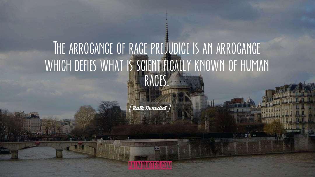 Ruth Benedict Quotes: The arrogance of race prejudice