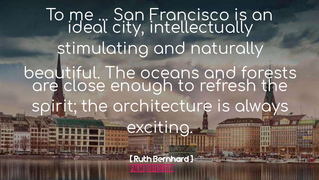 Ruth Bernhard Quotes: To me ... San Francisco