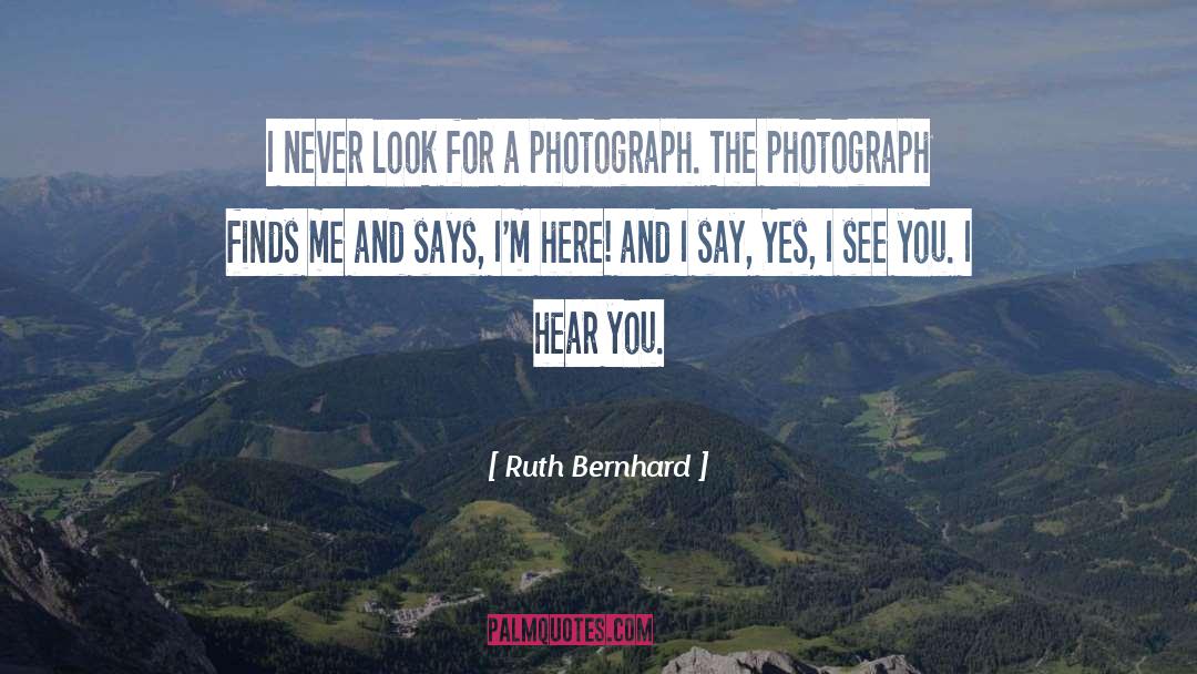 Ruth Bernhard Quotes: I never look for a