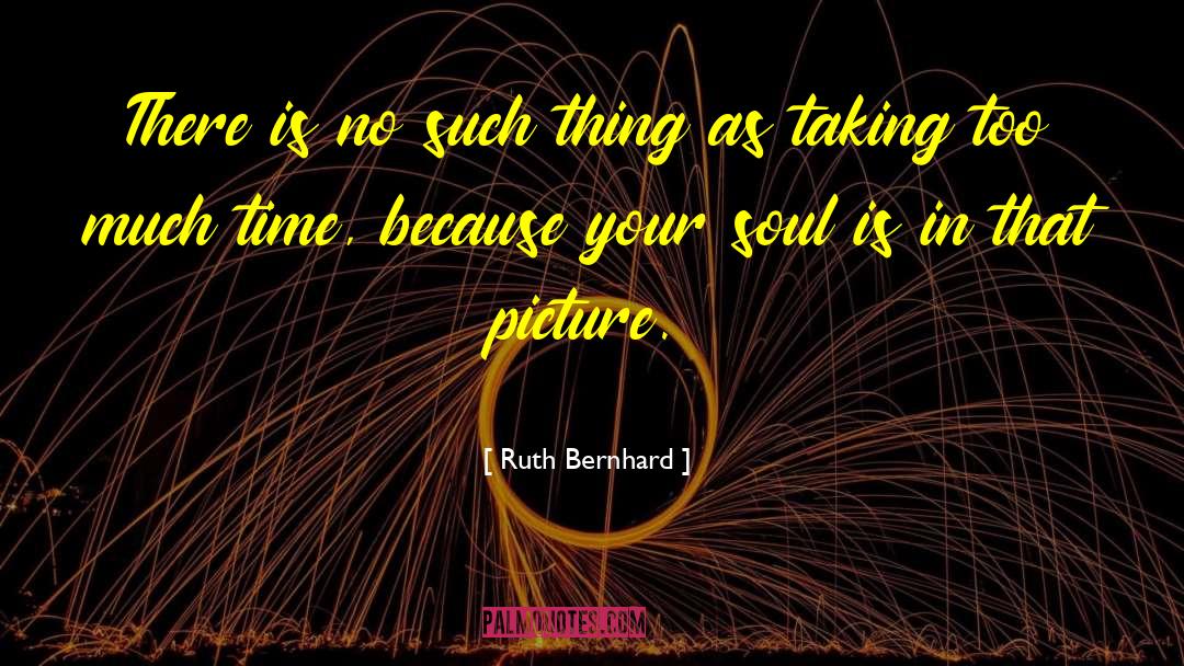 Ruth Bernhard Quotes: There is no such thing