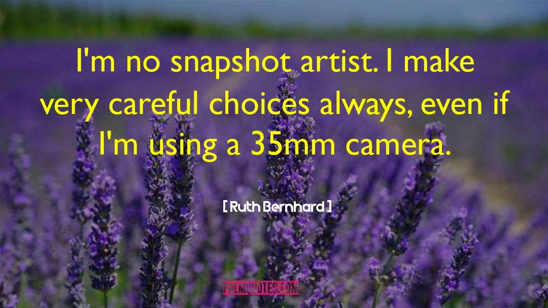 Ruth Bernhard Quotes: I'm no snapshot artist. I