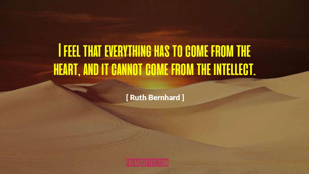 Ruth Bernhard Quotes: I feel that everything has