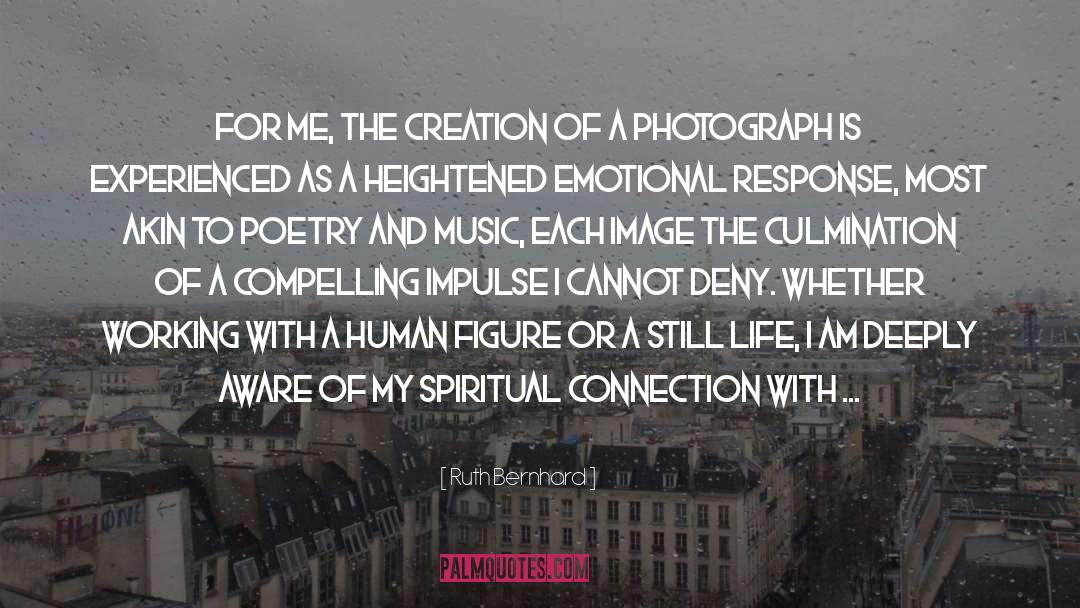 Ruth Bernhard Quotes: For me, the creation of