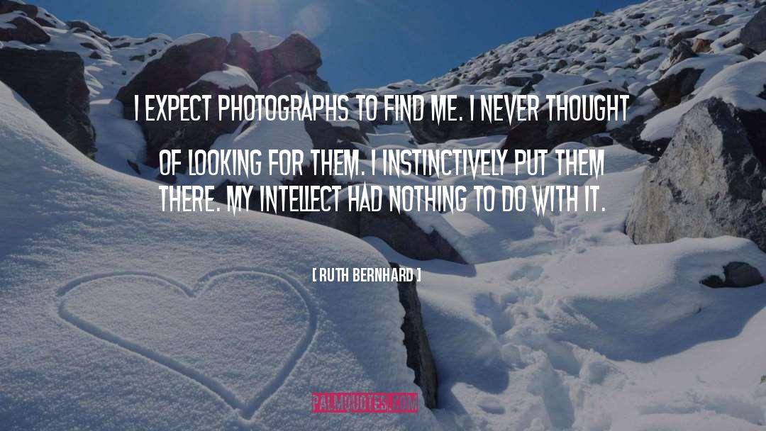 Ruth Bernhard Quotes: I expect photographs to find