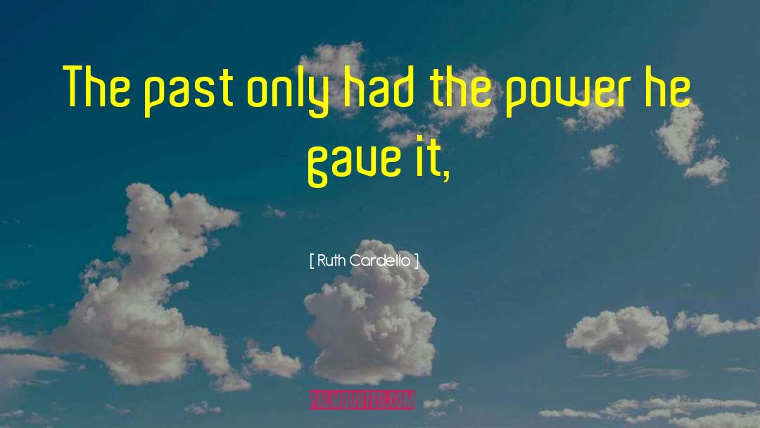 Ruth Cardello Quotes: The past only had the