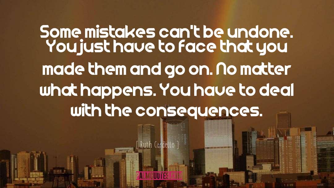 Ruth Cardello Quotes: Some mistakes can't be undone.