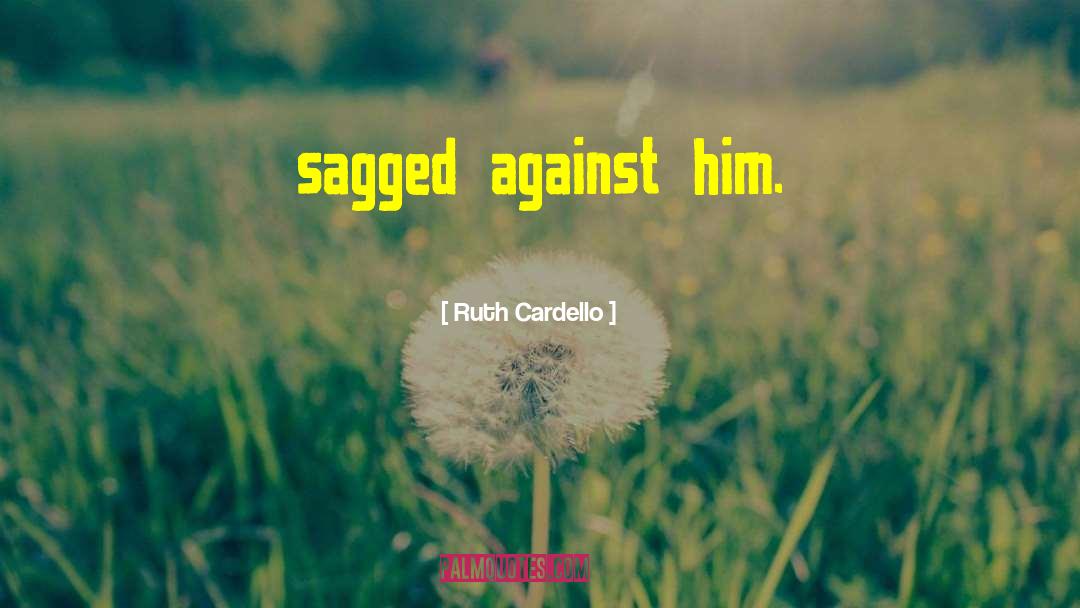 Ruth Cardello Quotes: sagged against him.