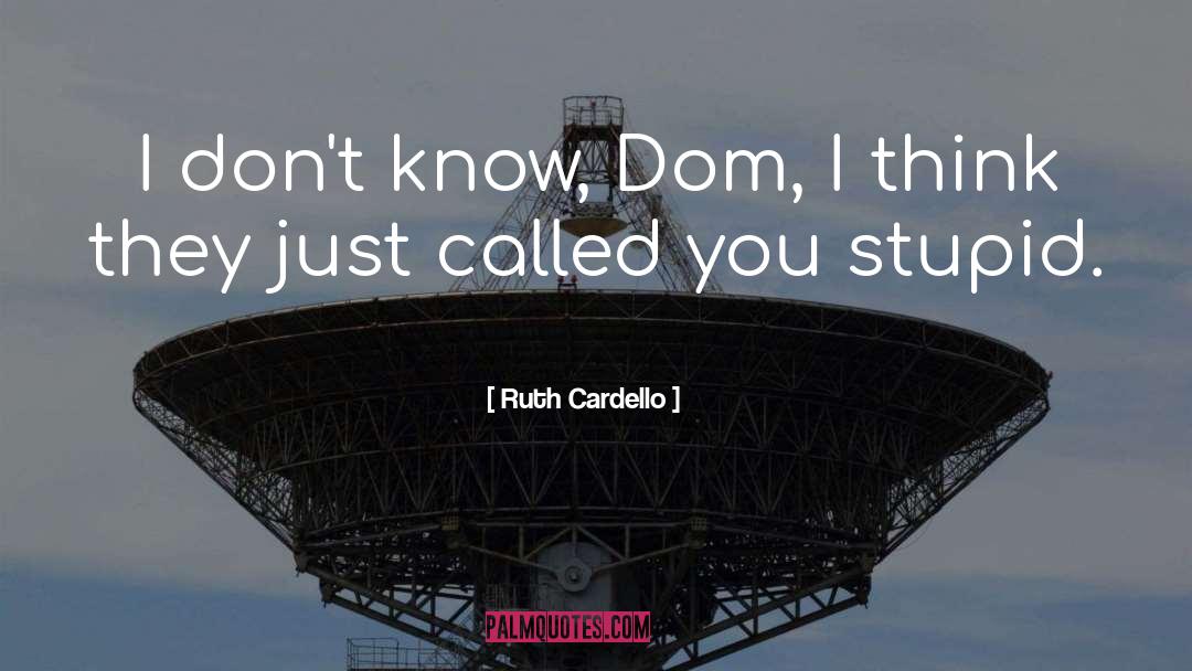 Ruth Cardello Quotes: I don't know, Dom, I