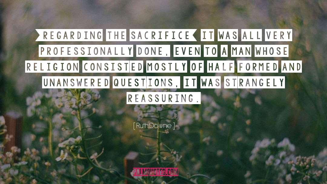 Ruth Downie Quotes: [regarding the sacrifice] It was