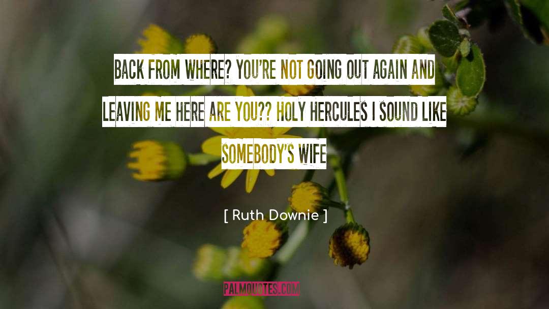 Ruth Downie Quotes: Back from where? you're not