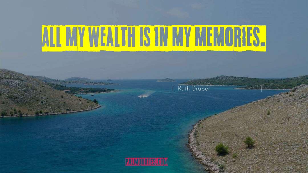 Ruth Draper Quotes: All my wealth is in
