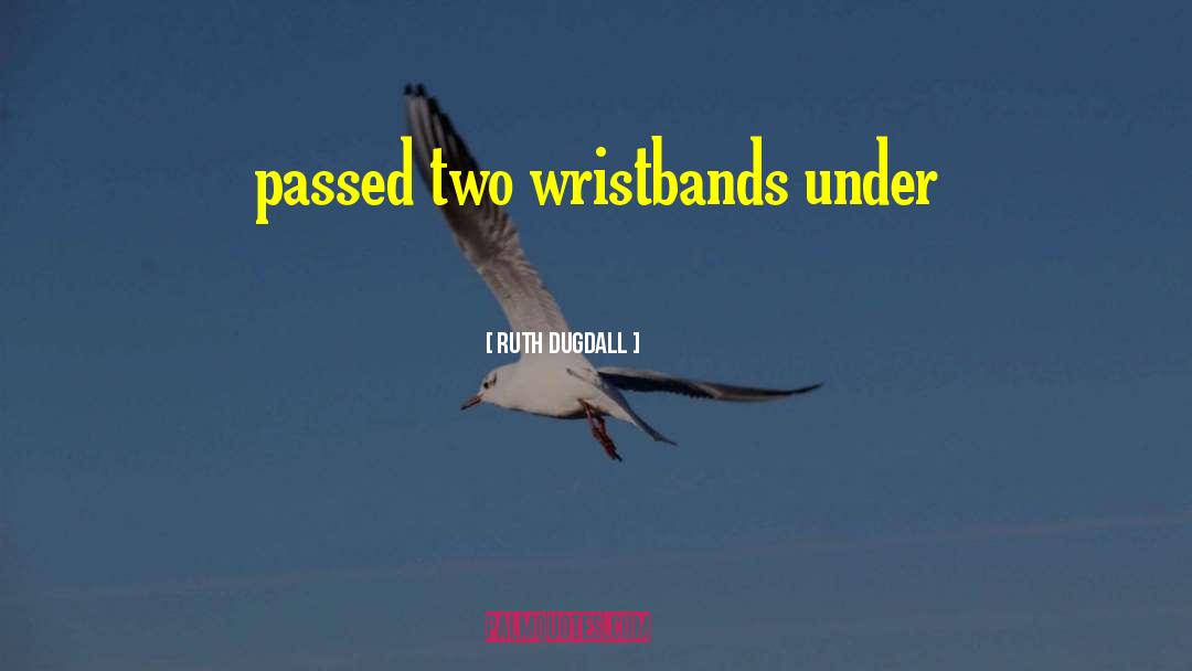 Ruth Dugdall Quotes: passed two wristbands under