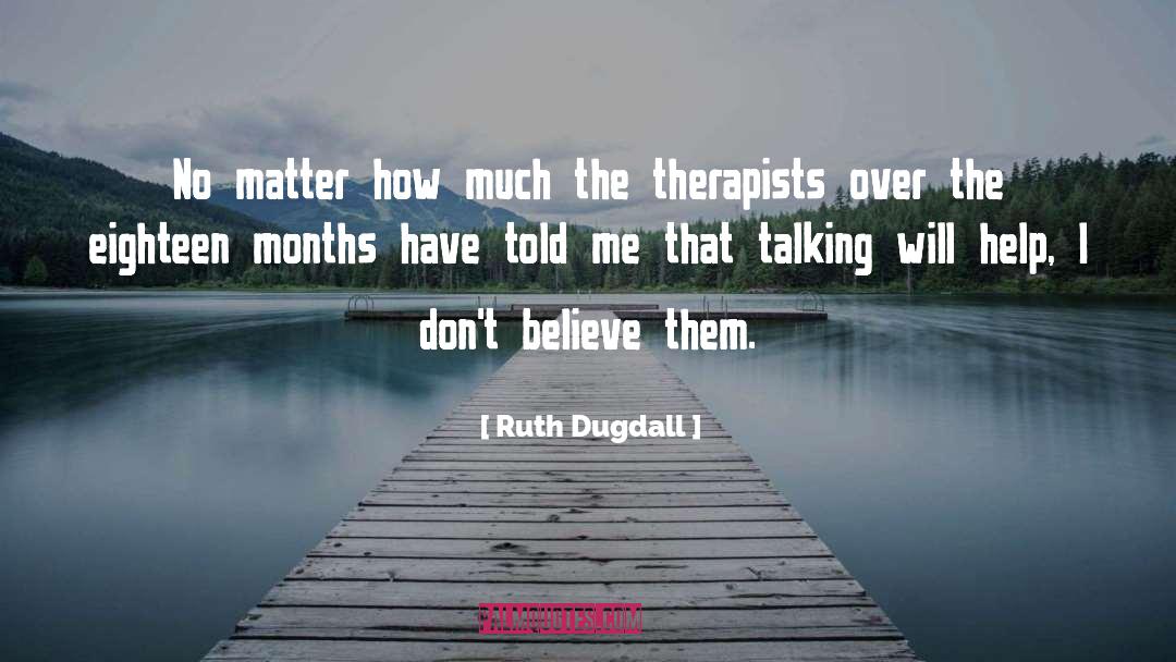 Ruth Dugdall Quotes: No matter how much the