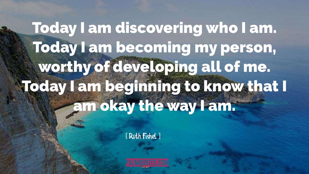 Ruth Fishel Quotes: Today I am discovering who