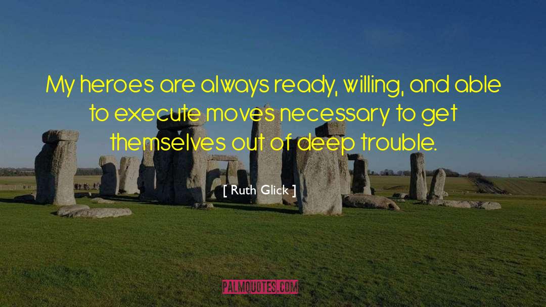 Ruth Glick Quotes: My heroes are always ready,