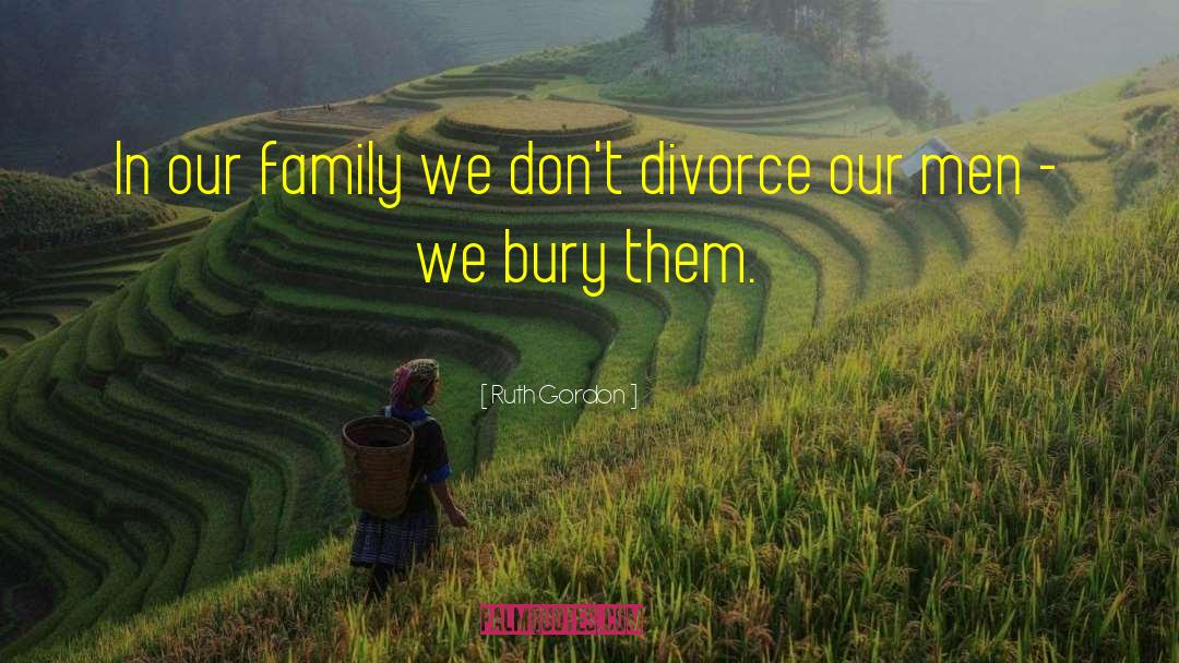 Ruth Gordon Quotes: In our family we don't